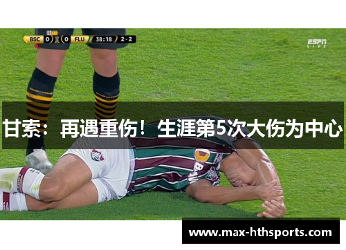 甘索：再遇重伤！生涯第5次大伤为中心