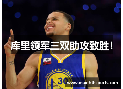 库里领军三双助攻致胜！